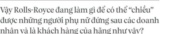 Chủ tịch Đoàn Hiếu Minh: Không có phụ nữ, chúng tôi không bán được xe Rolls-Royce tại Việt Nam - Ảnh 3.