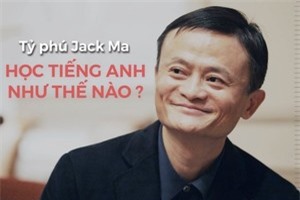 Clip: Câu chuyện tự học tiếng Anh của tỷ phú Jack Ma