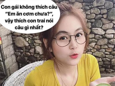 Con gái không thích con trai nói chuyện nhạt 'Em ăn cơm chưa', vậy hỏi gì cho thú vị?
