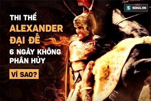 Bí mật chấn động ẩn sau việc "thi thể 6 ngày không phân hủy" của Alexander Đại đế