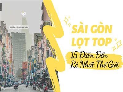 Sài Gòn lọt top 15 điểm đến rẻ nhất thế giới, vị trí số 1 còn khiến bạn bất ngờ hơn nữa!