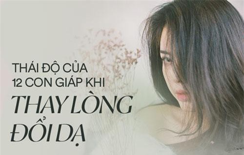 Đây là thái độ của 12 con giáp khi thay lòng đổi dạ, kẻ im lặng cho qua chuyện, người thì thẳng thắn để bớt đau khổ