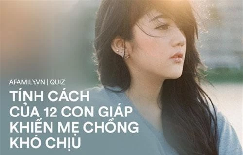 Tính cách của 12 con giáp sẽ khiến mẹ chồng không hài lòng