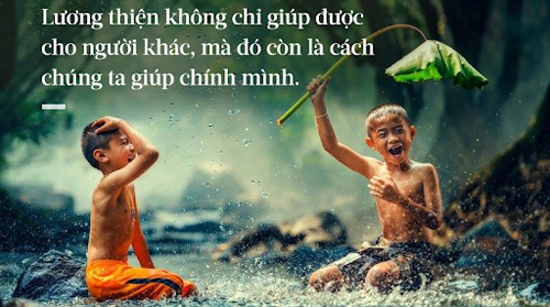 Đời người sống càng lương thiện thì chính là con đường đưa bạn đến bến bờ hạnh phúc