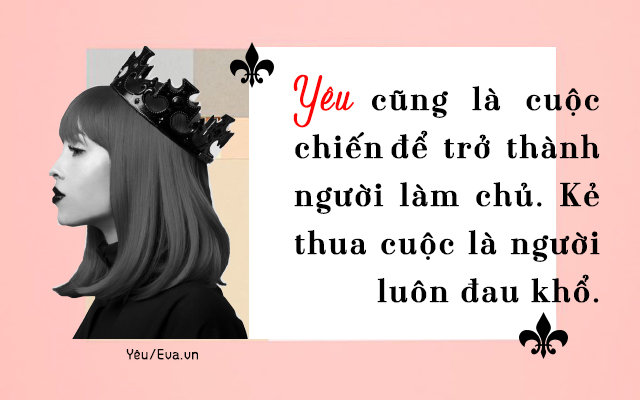 Phụ nữ khi yêu hãy là một bà hoàng, tự mình làm chủ trong tình yêu