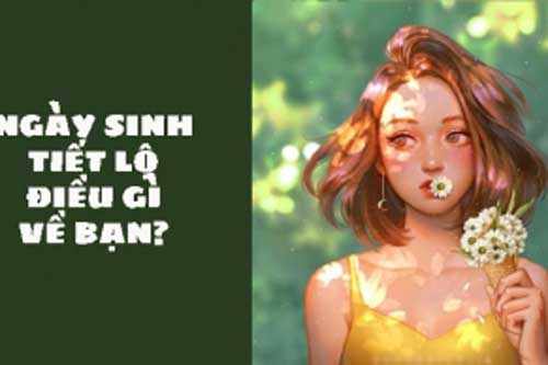 Ngày sinh tiết lộ điều gì về bạn?