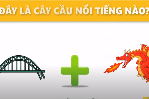 CLIP: 10 câu đố đoán tên những cây cầu nổi tiếng ở Việt Nam