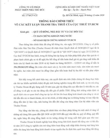 Công ty cổ phần Phát triển Nhà Thủ Đức - Thuduc House (mã TDH – HOSE) cho biết đang tiến hành các thủ tục khiếu nại/khởi kiện liên quan đến 2 quyết định số 5438/QĐ-CT và 5439/QĐ-CT về xử phạt và truy thuế với tổng số tiền hơn 397 tỷ đồng của Cục thuế TP.HCM. Công ty cổ phần Phát triển Nhà Thủ Đức - Thuduc House (mã TDH – HOSE) cho biết đang tiến hành các thủ tục khiếu nại/khởi kiện liên quan đến 2 quyết định số 5438/QĐ-CT và 5439/QĐ-CT về xử phạt và truy thuế với tổng số tiền hơn 397 tỷ đồng của Cục thuế TP.HCM.