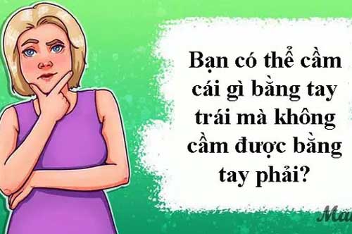 Câu đố "hại não": Bạn có thể cầm cái gì bằng tay trái mà không cầm được bằng tay phải?