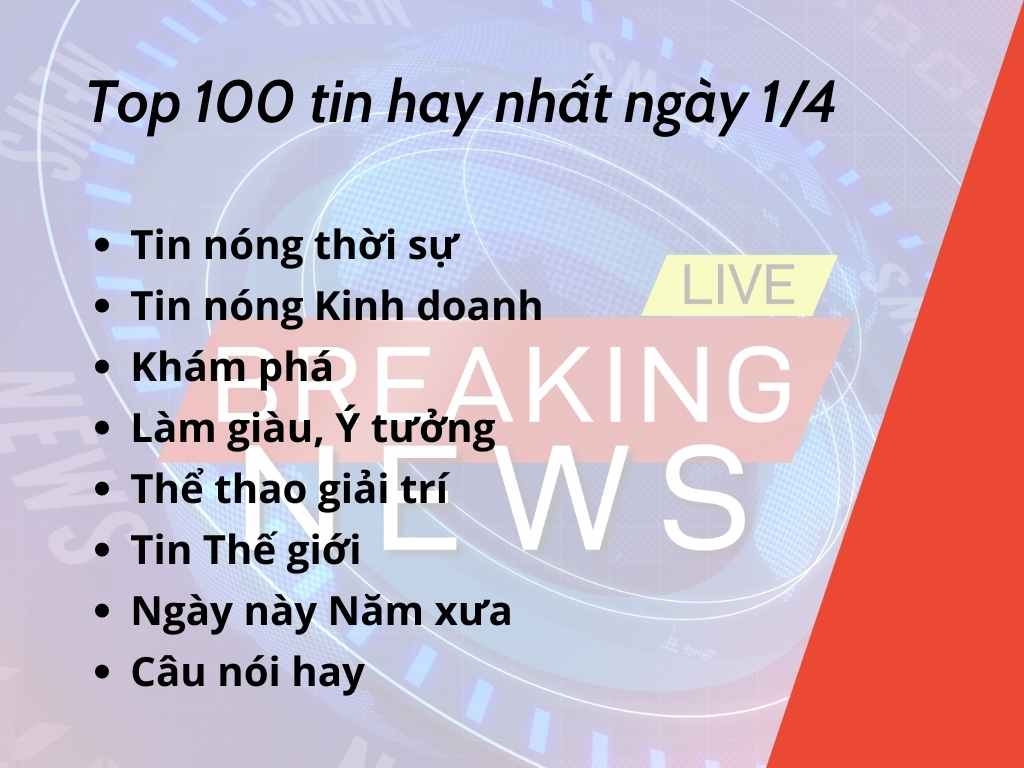 Top 100 tin nóng hay nhất ngày 1/4