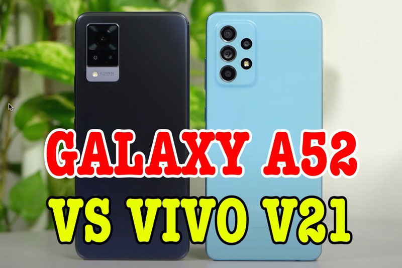 So sánh Samsung Galaxy A52 với Vivo V21 5G: Chọn smartphone nào tầm giá hơn 9 triệu?