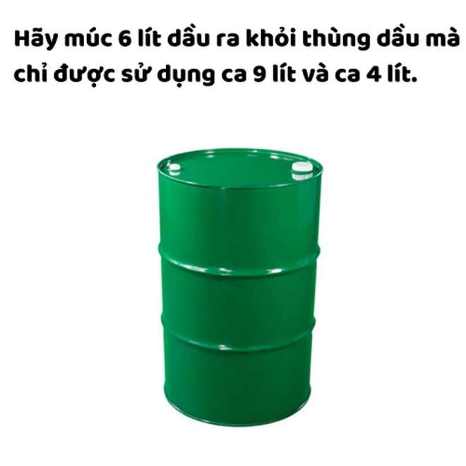 Làm sao để lấy 6 lít dầu ra khỏi thùng mà chỉ được dùng ca 9 lít và ca 4 lít?