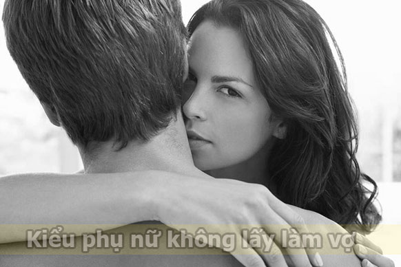 Kiểu phụ nữ mà đàn ông chỉ yêu chứ nhất quyết không cưới về