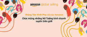Amazon khởi động “Tháng tôn vinh phụ nữ 2022” với câu chuyện kinh doanh từ 2 nữ doanh nhân Việt