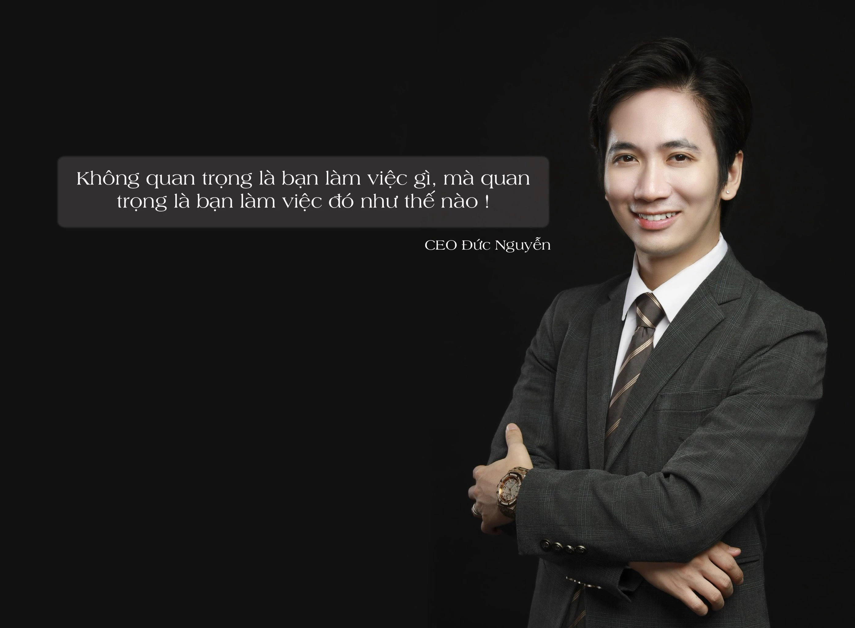    “Không quan trọng là bạn làm việc gì, mà quan trọng là bạn làm việc đó như thế nào !” - CEO Đức Nguyễn.