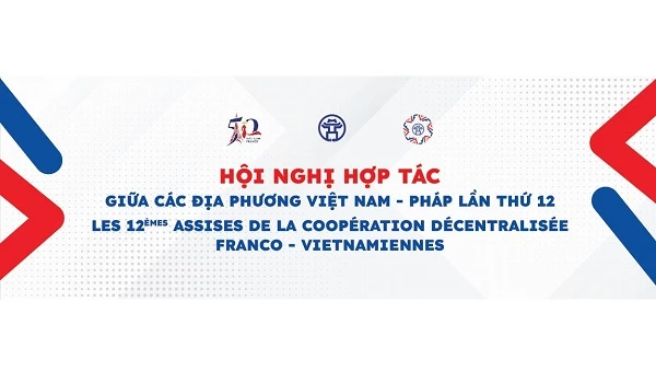 Sắp diễn ra Hội nghị hợp tác giữa các địa phương của Việt Nam và Pháp lần thứ 12 tại Hà Nội.