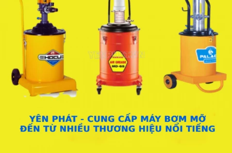 Máy bơm mỡ phân phối bởi Yên Phát đến từ nhiều thương hiệu nổi tiếng.