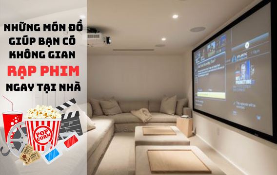 Bạn sẽ có ngay một rạp phim thu nhỏ tại nhà với chất lượng không thua gì ra rạp chỉ với 7 món đồ này