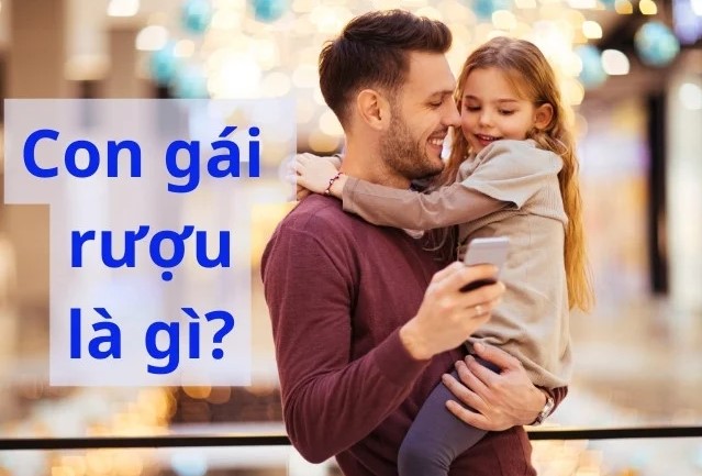 'Con gái rượu' là gì? Tại sao người xưa lại nói 'con gái rượu' mà không phải 'con trai rượu'?