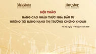 Sắp diễn ra hội thảo Nâng cao nhận thức nhà đầu tư, hướng tới nâng hạng thị trường chứng khoán