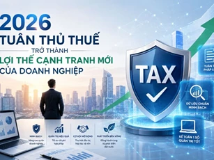 Tuân thủ thuế trở thành 'vũ khí' cạnh tranh mới của doanh nghiệp năm 2026