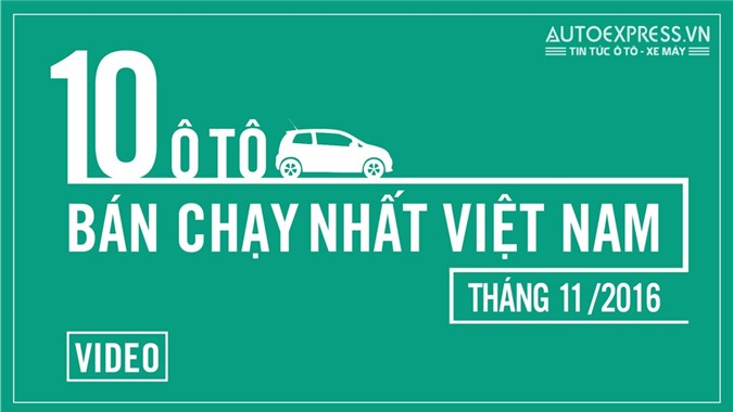 [VIDEO] Điểm tên 10 mẫu xe ô tô bán chạy nhất Việt Nam tháng 11/2016