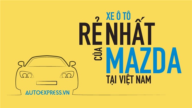 Mẫu xe rẻ nhất của Mazda tại Việt Nam có gì?